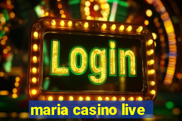 maria casino live