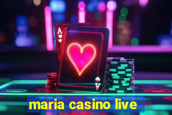 maria casino live