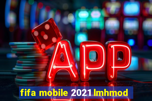 fifa mobile 2021 lmhmod