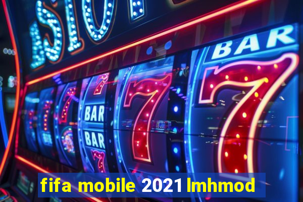 fifa mobile 2021 lmhmod