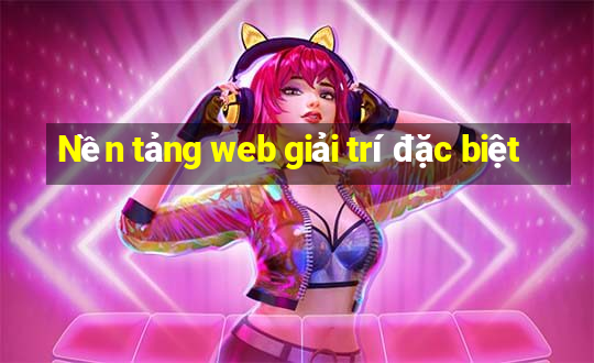 Nền tảng web giải trí đặc biệt