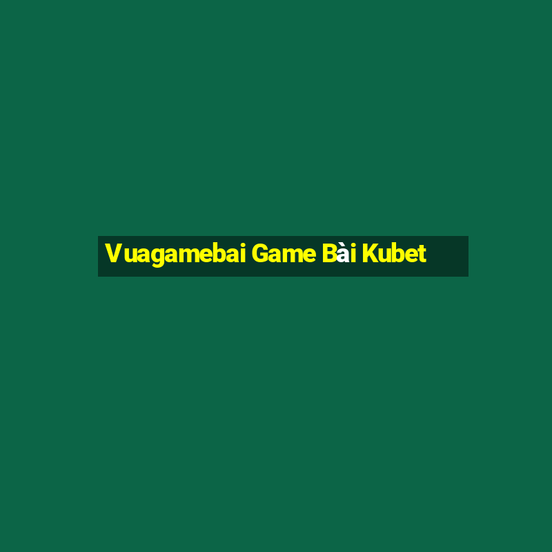 Vuagamebai Game Bài Kubet