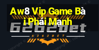 Aw8 Vip Game Bài Phái Mạnh