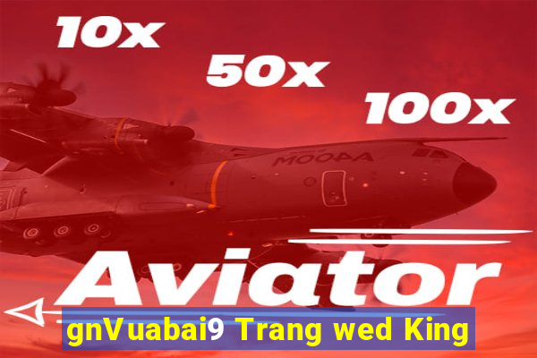 gnVuabai9 Trang wed King