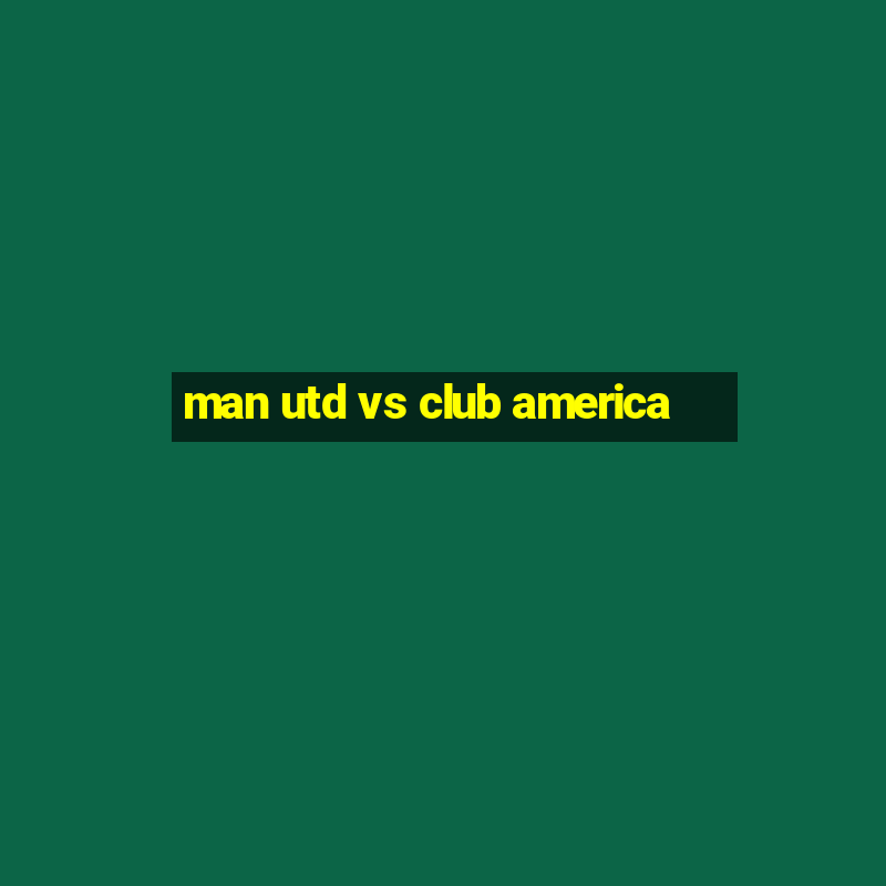 man utd vs club america