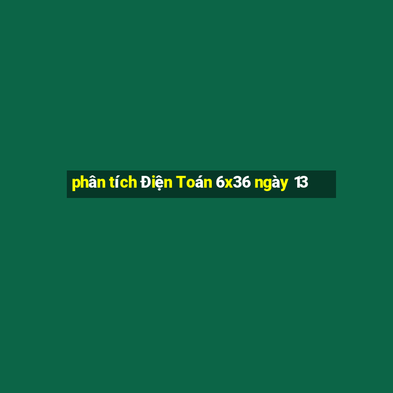 phân tích Điện Toán 6x36 ngày 13