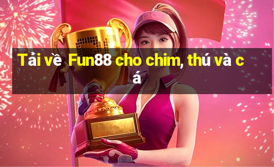 Tải về Fun88 cho chim, thú và cá