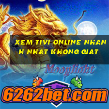 xem tivi online nhanh nhat khong giat