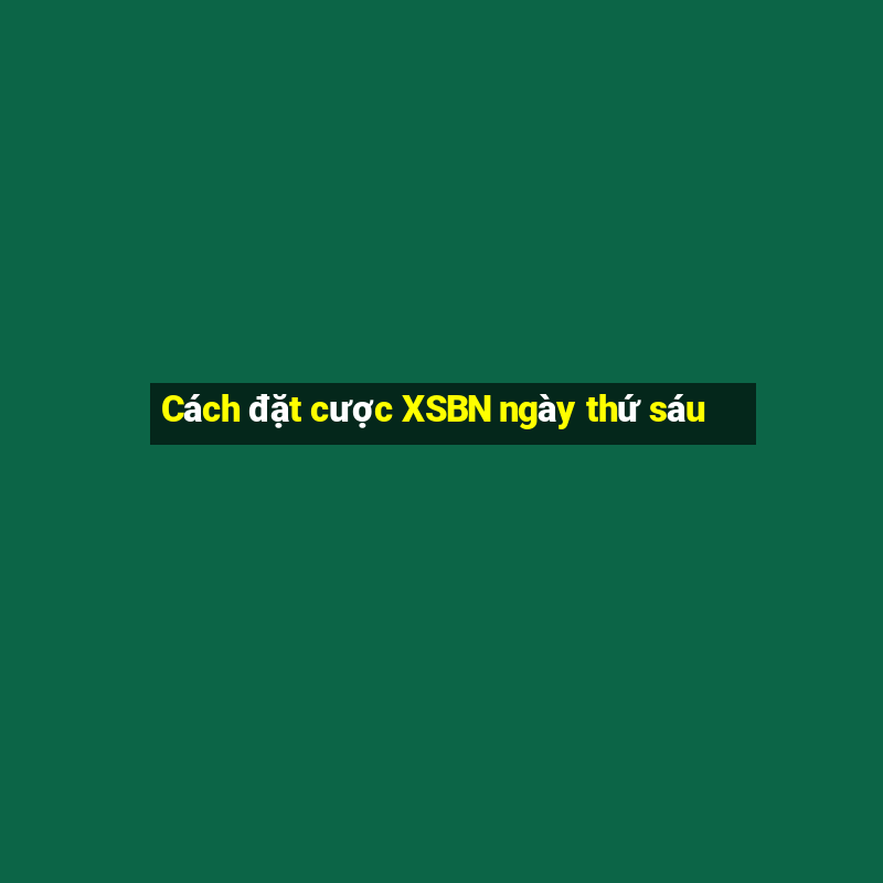 Cách đặt cược XSBN ngày thứ sáu