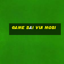 game bài vui mobi