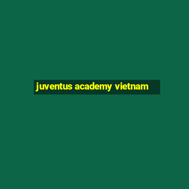 juventus academy vietnam