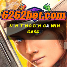 Nền tảng Bắn cá Win Cash