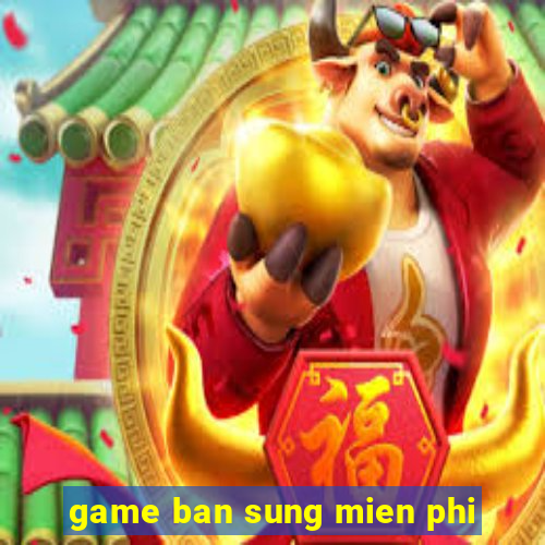 game ban sung mien phi