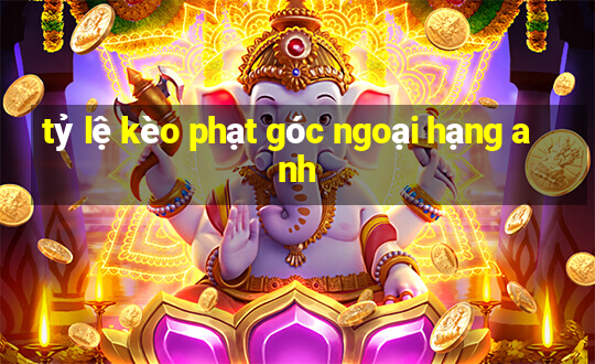 tỷ lệ kèo phạt góc ngoại hạng anh