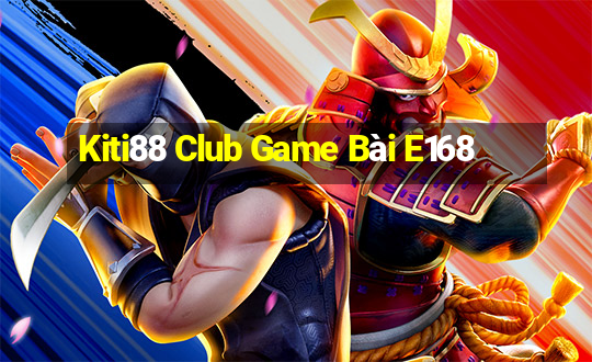 Kiti88 Club Game Bài E168