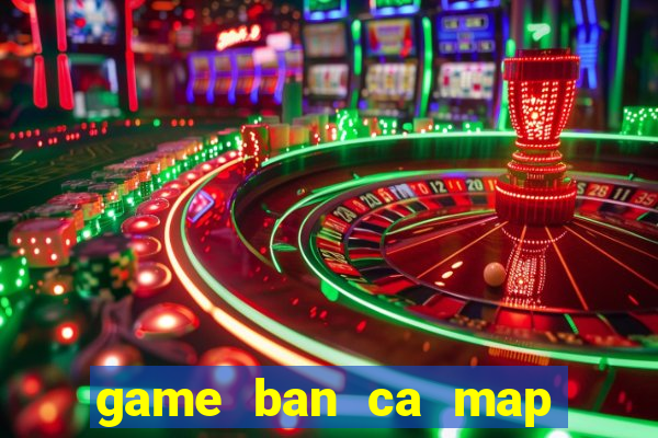 game ban ca map an xu