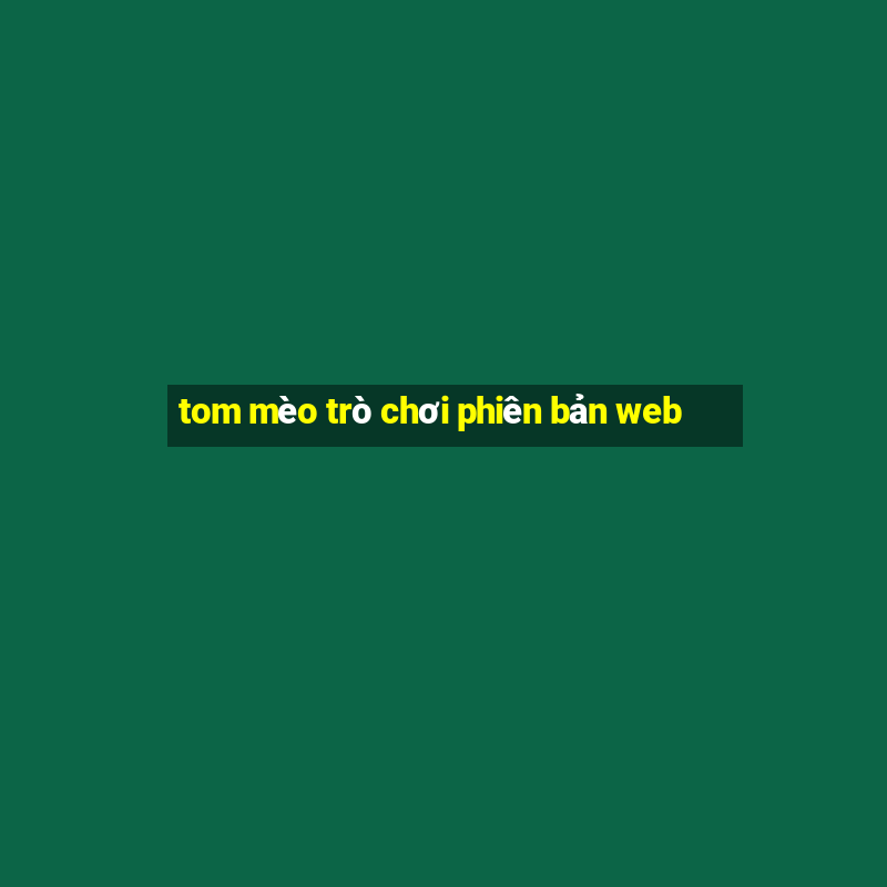 tom mèo trò chơi phiên bản web