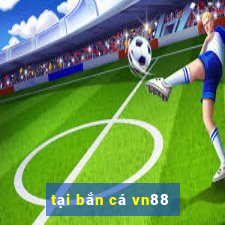 tại bắn cá vn88