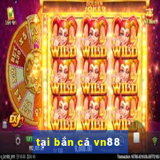 tại bắn cá vn88