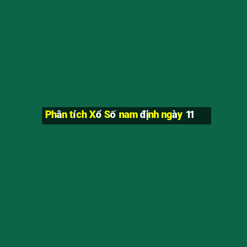 Phân tích Xổ Số nam định ngày 11