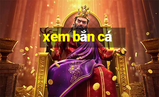 xem bắn cá