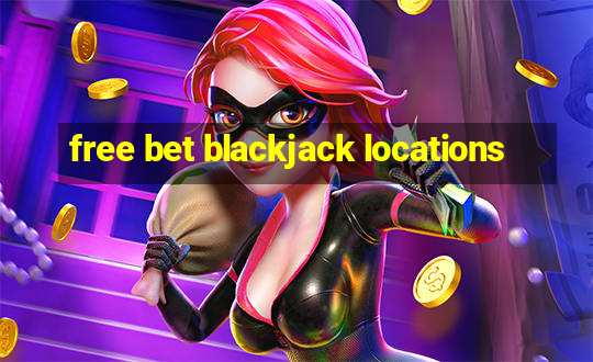 free bet blackjack locations