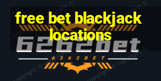 free bet blackjack locations