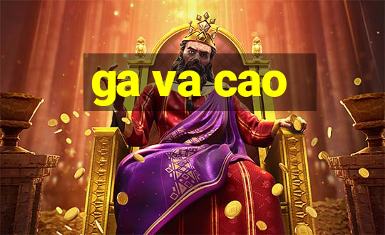 ga va cao