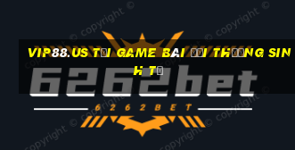 Vip88.Us Tại Game Bài Đổi Thưởng Sinh Tử