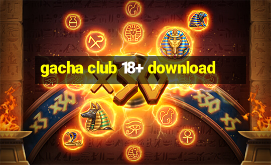 gacha club 18+ download