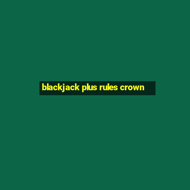 blackjack plus rules crown