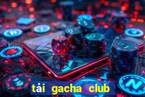 tải gacha club miễn phí pc