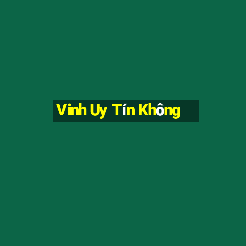 Vinh Uy Tín Không