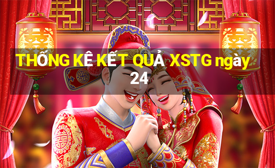 THỐNG KÊ KẾT QUẢ XSTG ngày 24