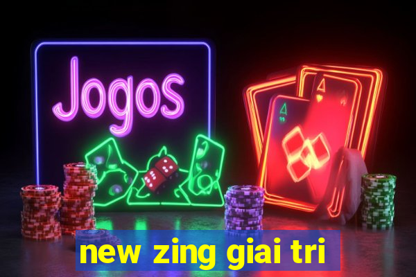 new zing giai tri