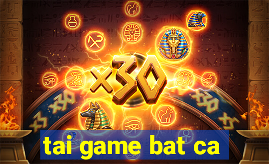 tai game bat ca