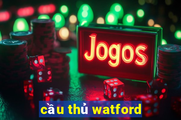 cầu thủ watford