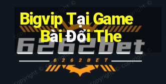 Bigvip Tại Game Bài Đổi The