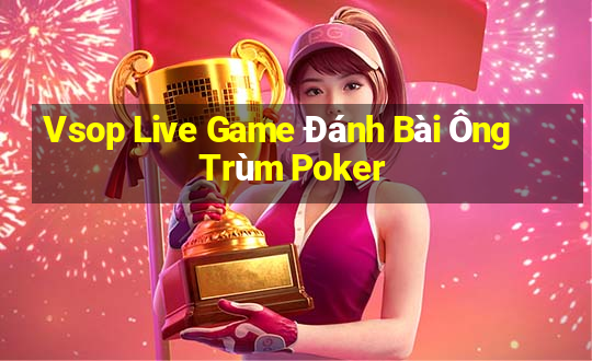 Vsop Live Game Đánh Bài Ông Trùm Poker