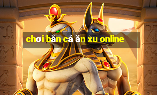 chơi bắn cá ăn xu online