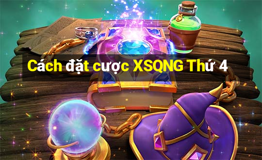 Cách đặt cược XSQNG Thứ 4