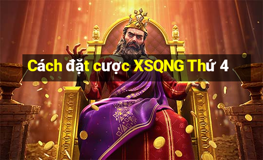 Cách đặt cược XSQNG Thứ 4