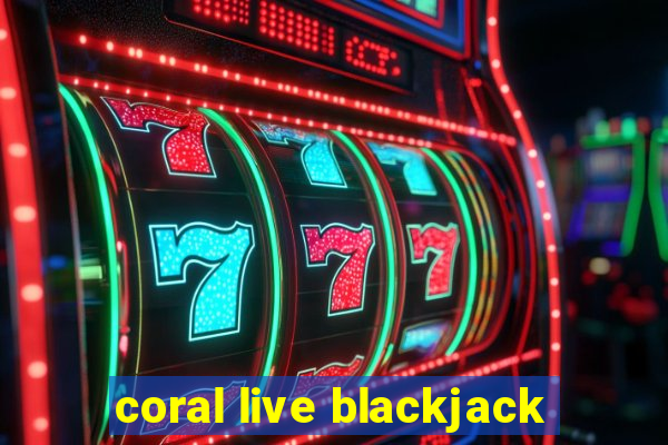 coral live blackjack