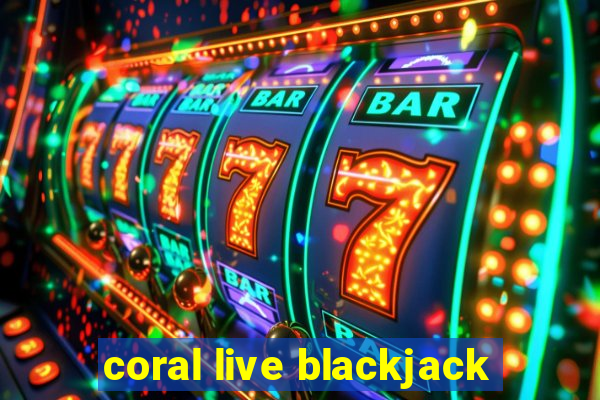 coral live blackjack