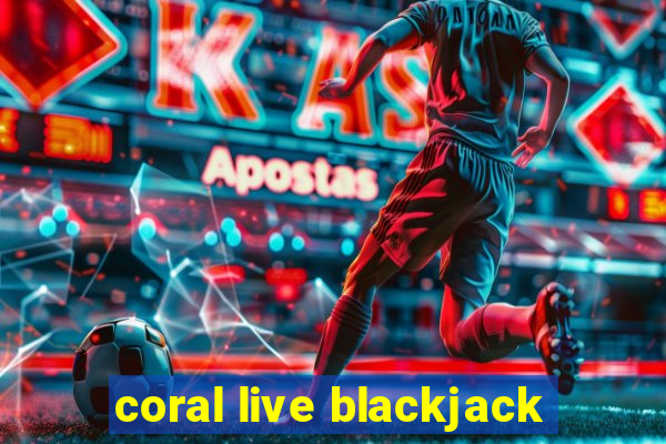 coral live blackjack