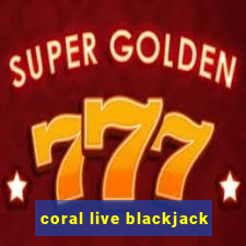 coral live blackjack