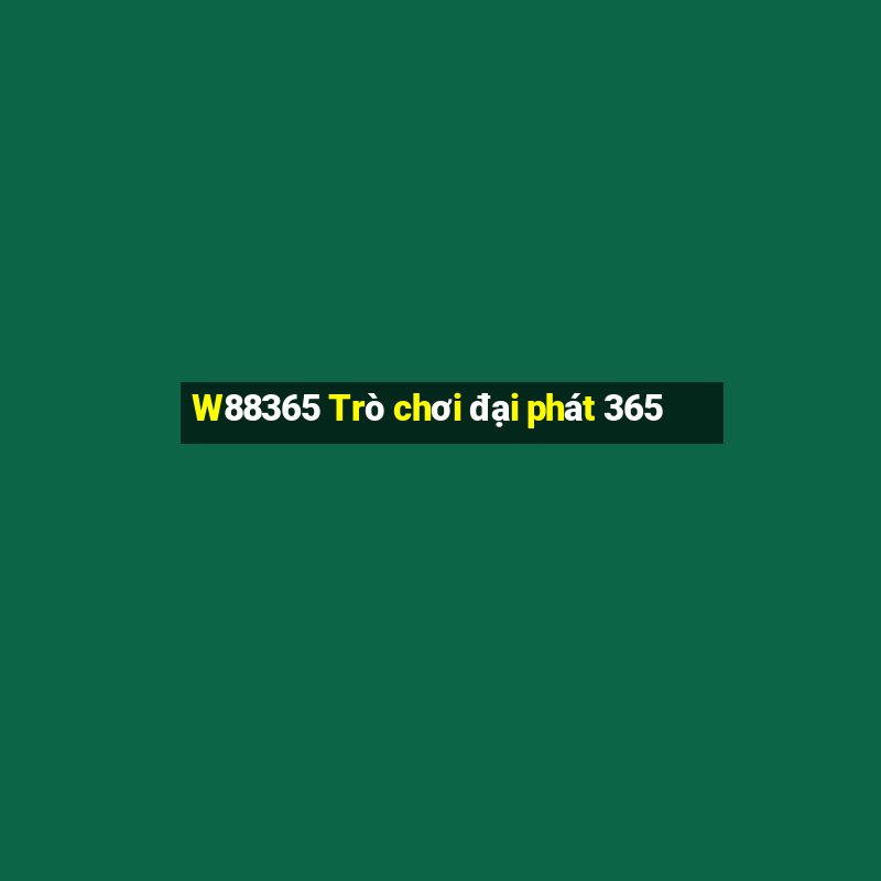 W88365 Trò chơi đại phát 365