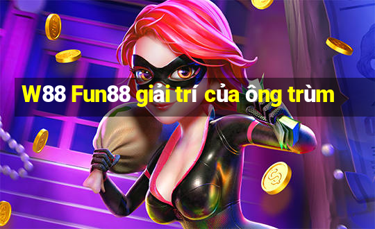 W88 Fun88 giải trí của ông trùm