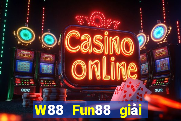 W88 Fun88 giải trí của ông trùm