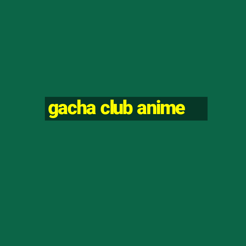 gacha club anime